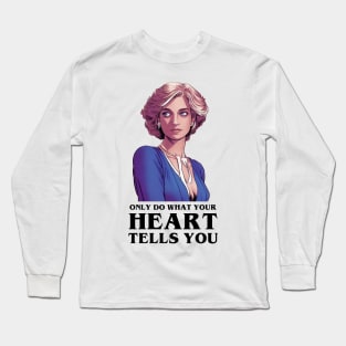 Only Do What Your Heart Tells You II - Quote - Princess Diana Long Sleeve T-Shirt